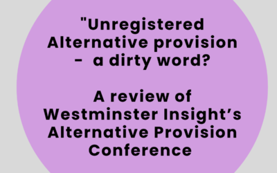 “Unregistered” Provision, A Dirty Word? Westminster Insight’s Alternative Provision Conference Review